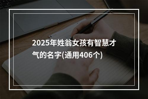 2025年姓翁女孩有智慧才气的名字(通用406个)