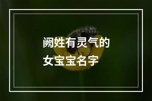 阙姓有灵气的女宝宝名字