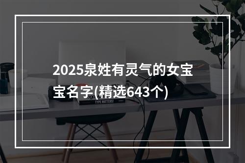 2025泉姓有灵气的女宝宝名字(精选643个)