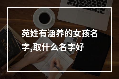 苑姓有涵养的女孩名字,取什么名字好