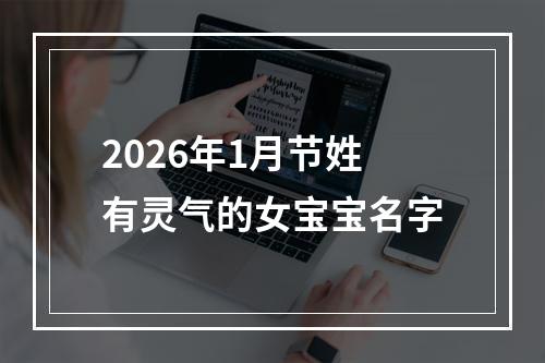 2026年1月节姓有灵气的女宝宝名字