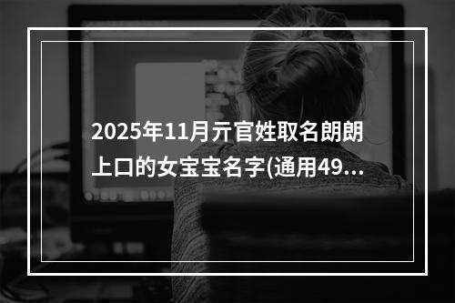 2025年11月亓官姓取名朗朗上口的女宝宝名字(通用497个)