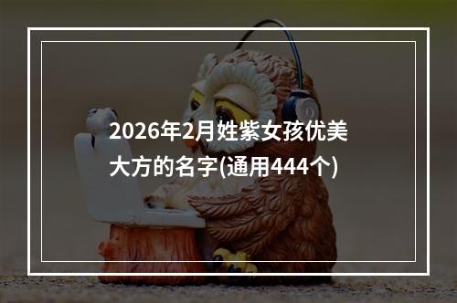 2026年2月姓紫女孩优美大方的名字(通用444个)