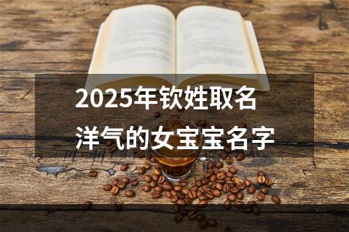 2025年钦姓取名洋气的女宝宝名字