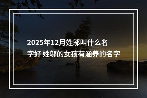 2025年12月姓邬叫什么名字好 姓邬的女孩有涵养的名字