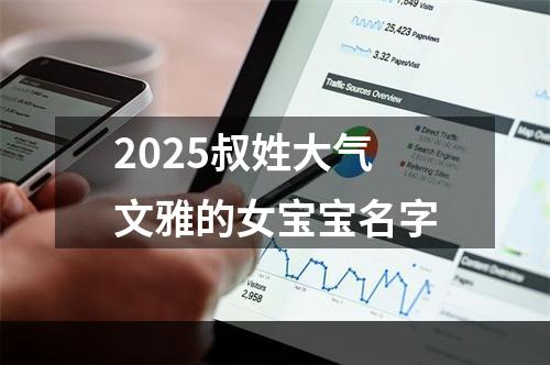 2025叔姓大气文雅的女宝宝名字