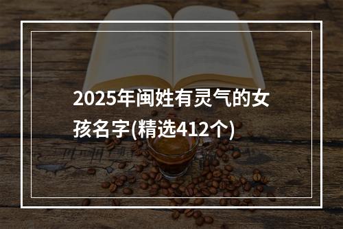 2025年闽姓有灵气的女孩名字(精选412个)