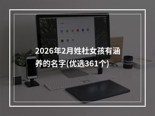 2026年2月姓杜女孩有涵养的名字(优选361个)
