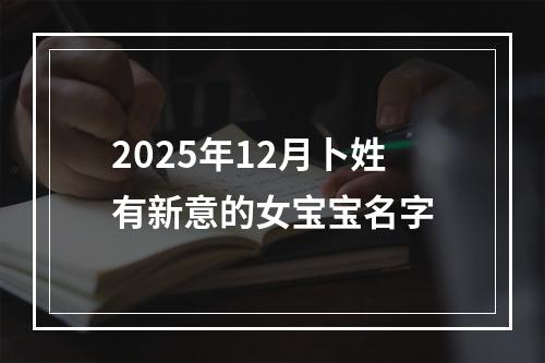 2025年12月卜姓有新意的女宝宝名字