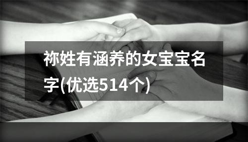 祢姓有涵养的女宝宝名字(优选514个)