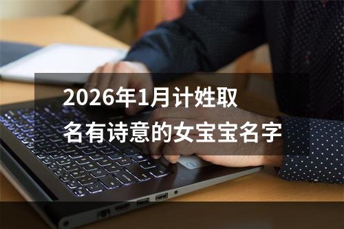 2026年1月计姓取名有诗意的女宝宝名字