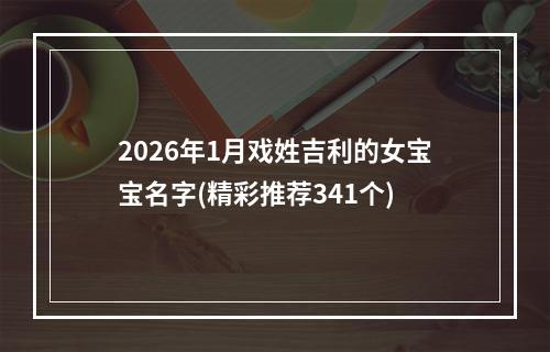 2026年1月戏姓吉利的女宝宝名字(精彩推荐341个)