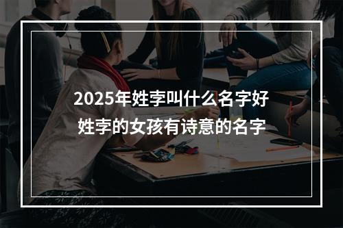 2025年姓孛叫什么名字好 姓孛的女孩有诗意的名字