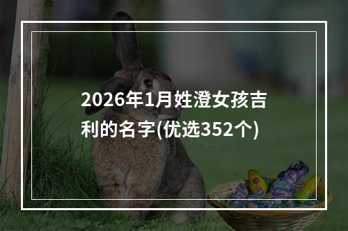 2026年1月姓澄女孩吉利的名字(优选352个)