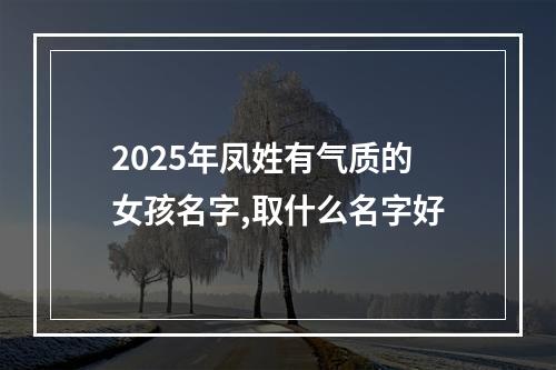 2025年凤姓有气质的女孩名字,取什么名字好