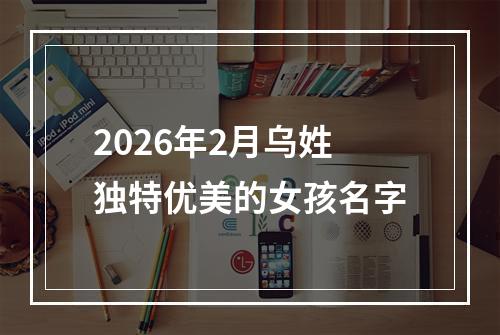2026年2月乌姓独特优美的女孩名字