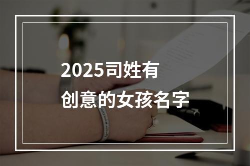 2025司姓有创意的女孩名字