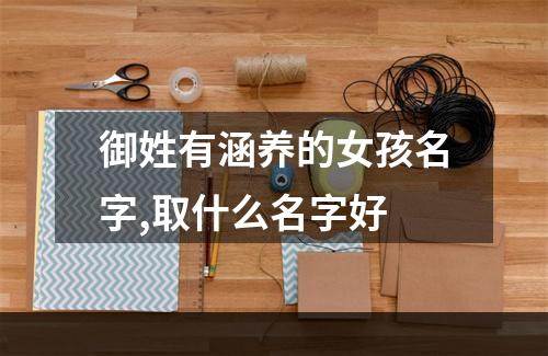 御姓有涵养的女孩名字,取什么名字好