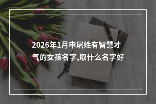 2026年1月申屠姓有智慧才气的女孩名字,取什么名字好