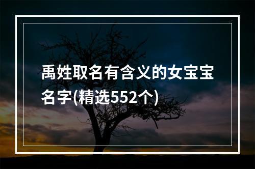 禹姓取名有含义的女宝宝名字(精选552个)