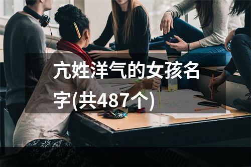 亢姓洋气的女孩名字(共487个)