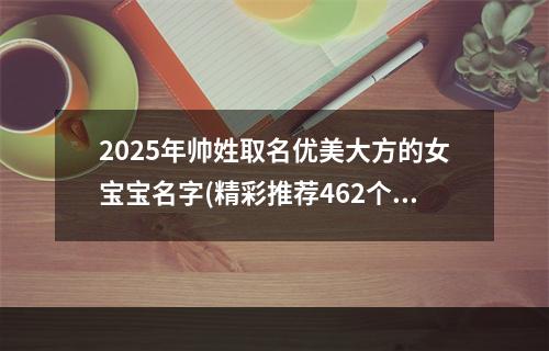2025年帅姓取名优美大方的女宝宝名字(精彩推荐462个)