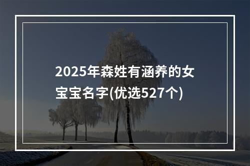 2025年森姓有涵养的女宝宝名字(优选527个)