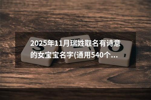 2025年11月瑞姓取名有诗意的女宝宝名字(通用540个)