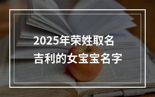 2025年荣姓取名吉利的女宝宝名字