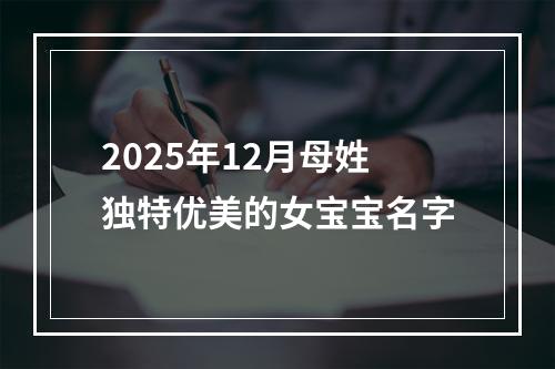 2025年12月母姓独特优美的女宝宝名字