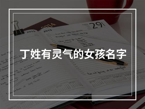 丁姓有灵气的女孩名字