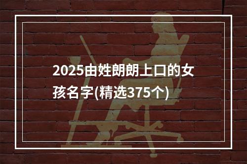 2025由姓朗朗上口的女孩名字(精选375个)