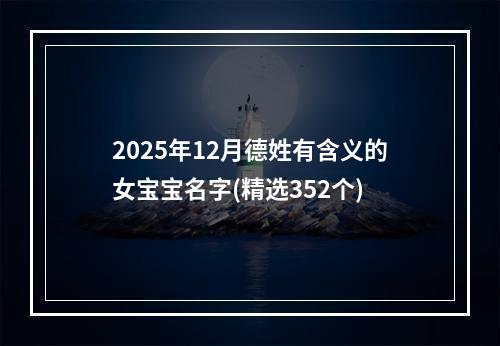 2025年12月德姓有含义的女宝宝名字(精选352个)