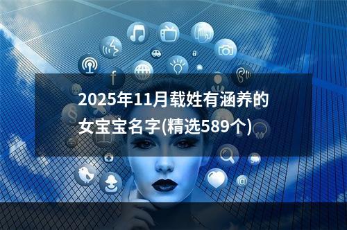 2025年11月载姓有涵养的女宝宝名字(精选589个)