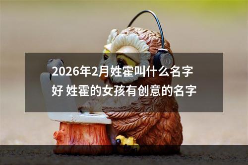 2026年2月姓霍叫什么名字好 姓霍的女孩有创意的名字