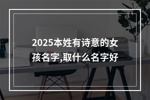 2025本姓有诗意的女孩名字,取什么名字好
