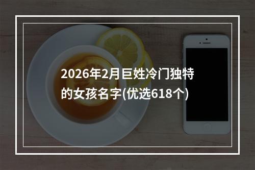 2026年2月巨姓冷门独特的女孩名字(优选618个)