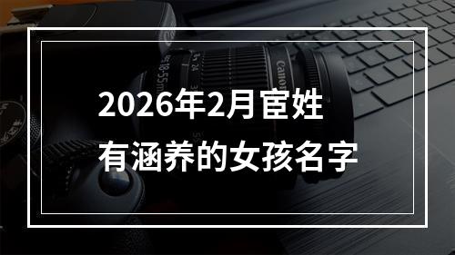 2026年2月宦姓有涵养的女孩名字