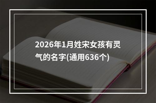 2026年1月姓宋女孩有灵气的名字(通用636个)