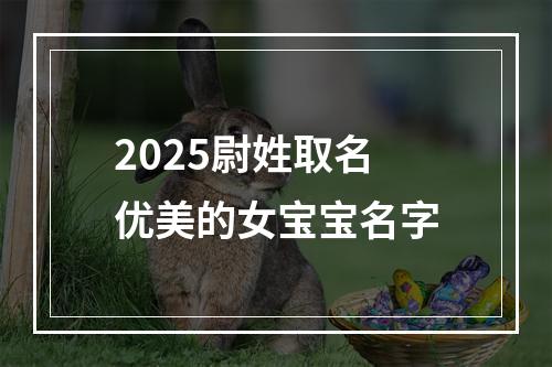 2025尉姓取名优美的女宝宝名字