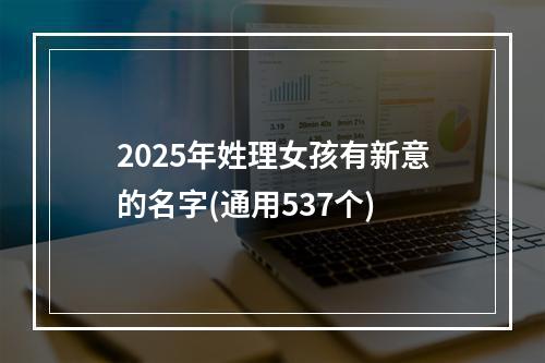 2025年姓理女孩有新意的名字(通用537个)