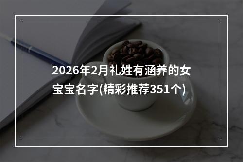 2026年2月礼姓有涵养的女宝宝名字(精彩推荐351个)