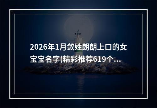 2026年1月敛姓朗朗上口的女宝宝名字(精彩推荐619个)