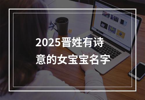 2025晋姓有诗意的女宝宝名字
