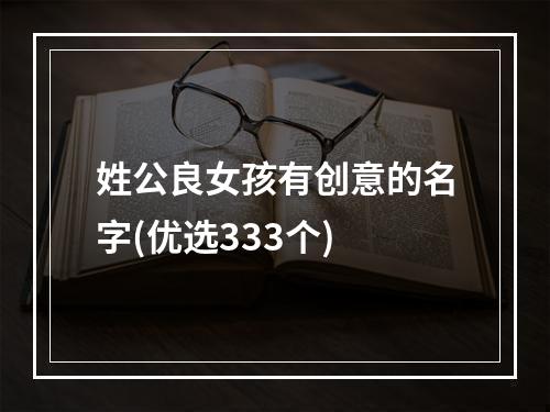 姓公良女孩有创意的名字(优选333个)