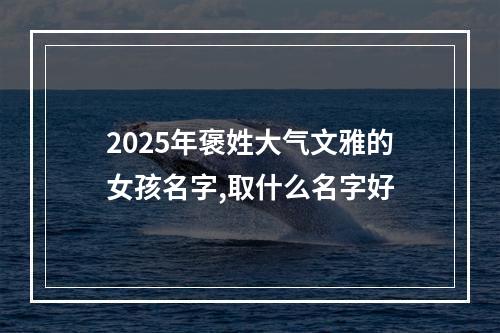 2025年褒姓大气文雅的女孩名字,取什么名字好