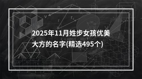 2025年11月姓步女孩优美大方的名字(精选495个)