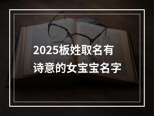2025板姓取名有诗意的女宝宝名字