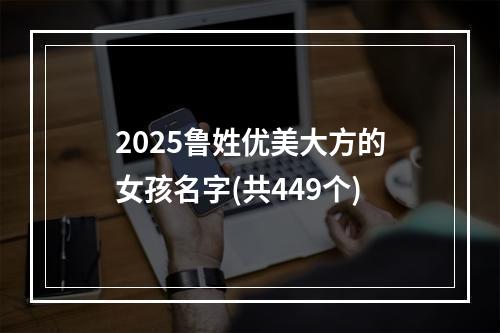 2025鲁姓优美大方的女孩名字(共449个)