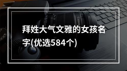 拜姓大气文雅的女孩名字(优选584个)